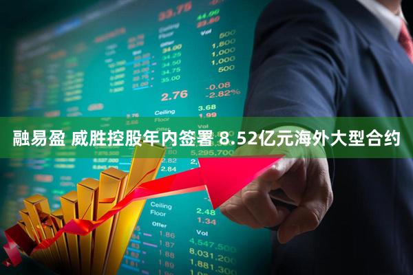 融易盈 威胜控股年内签署 8.52亿元海外大型合约